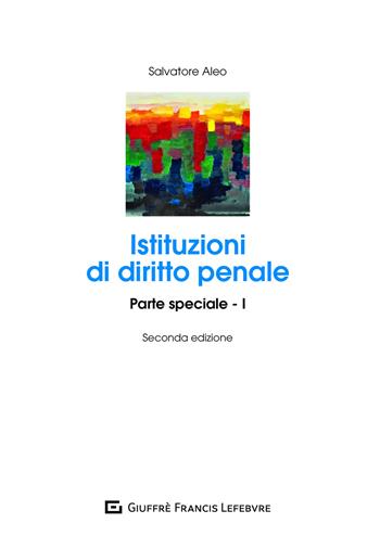 Istituzioni di diritto penale. Parte speciale. Vol. 1 - Salvatore Aleo - Libro Giuffrè 2021 | Libraccio.it