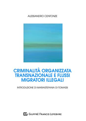 Criminalità organizzata transnazionale e flussi migratori illegali - Alessandro Centonze - Libro Giuffrè 2020 | Libraccio.it