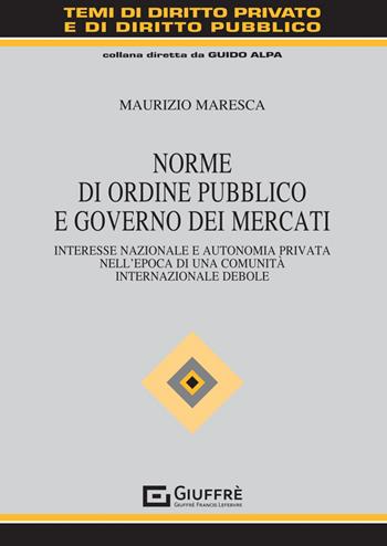 Norme di ordine pubblico e governo dei mercati - Maurizio Maresca - Libro Giuffrè 2023, Temi diritto privato e diritto pubblico | Libraccio.it