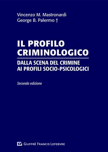 Il profilo criminologico. Dalla scena del crimine ai profili socio-psicologici - George B. Palermo, Vincenzo Maria Mastronardi - Libro Giuffrè 2021 | Libraccio.it