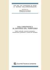 Dall'urbanistica al governo del territorio. Valori culturali, crescita economica, infrastrutture pubbliche e tutela del cittadino. Atti del LXV Convegno di studi di Scienza dell'amministrazione