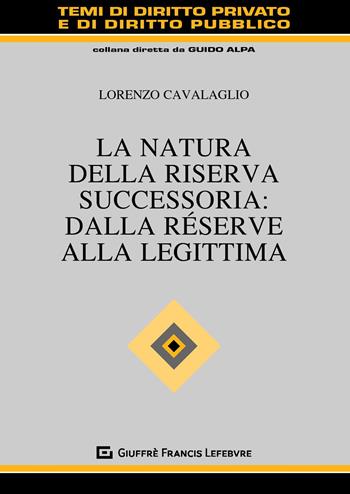 La natura della riserva successoria: dalla réserve alla legittima - Lorenzo Cavalaglio - Libro Giuffrè 2020, Temi diritto privato e diritto pubblico | Libraccio.it