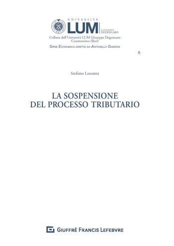 La sospensione del processo tributario - Stefano Loconte - Libro Giuffrè 2020, Univ. Lum Jean Monnet Casamassima. Serie economica | Libraccio.it