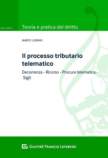 Il ricorso tributario: requisiti formali e sostanziali, formato telematico e notifica - Marco Ligrani - Libro Giuffrè 2020 | Libraccio.it