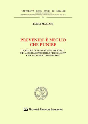 Prevenire è meglio che punire. Le misure di prevenzione personali tra accertamento della pericolosità e bilanciamenti di interessi - Elena Mariani - Libro Giuffrè 2021, Univ. Mi-Fac. giur. Dip. dir. pubblico | Libraccio.it