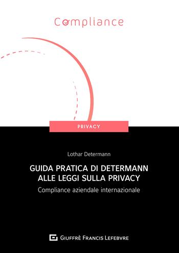 Guida pratica di Determann alle leggi sulla privacy. Compliance aziendale internazionale - Lothar Determann - Libro Giuffrè 2021, Compliance. Privacy | Libraccio.it