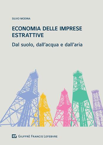 Economia delle imprese estrattive. Dal suolo, dall'acqua e dell'aria - Silvio Modina - Libro Giuffrè 2021 | Libraccio.it
