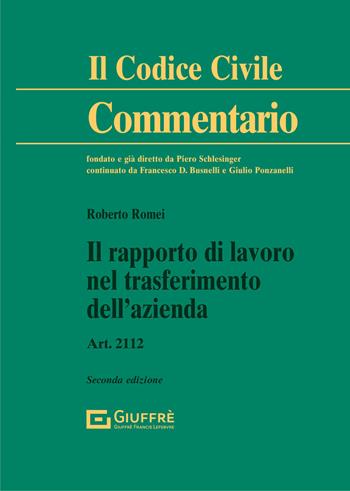 Il rapporto di lavoro nel trasferimento dell'azienda. Art. 2112 - Roberto Romei - Libro Giuffrè 2021, Il codice civile. Commentario | Libraccio.it