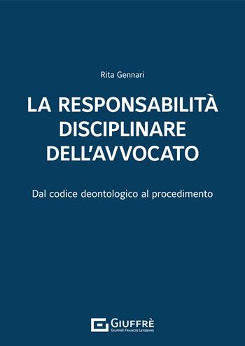 La responsabilità disciplinare dell'avvocato. Dal codice deontologico al procedimento - Rita Gennari - Libro Giuffrè 2021 | Libraccio.it