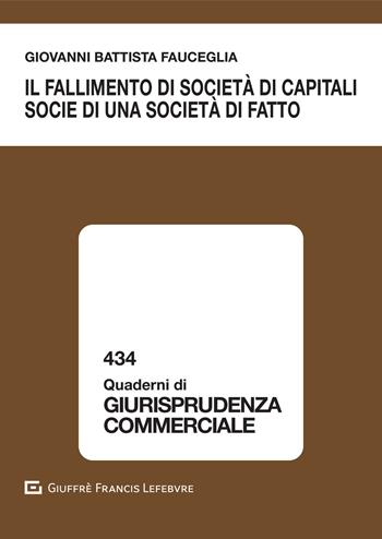 Il fallimento di società di capitali socie di una società di fatto - Giovanni Battista Fauceglia - Libro Giuffrè 2021, Quaderni di giurisprudenza commerciale | Libraccio.it