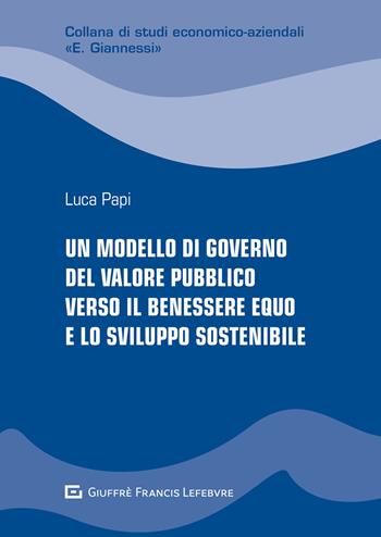 Un modello di governo del valore pubblico verso il benessere equo e lo sviluppo sostenibile - Luca Papi - Libro Giuffrè 2021, Studi econom.-az.E. Giannessi.Nuova serie | Libraccio.it