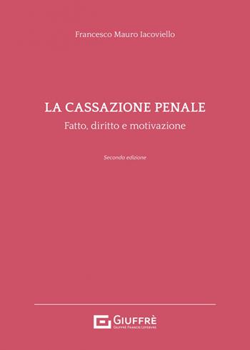 La cassazione penale. Fatto, diritto e motivazione - Francesco Mauro Iacoviello - Libro Giuffrè 2023 | Libraccio.it