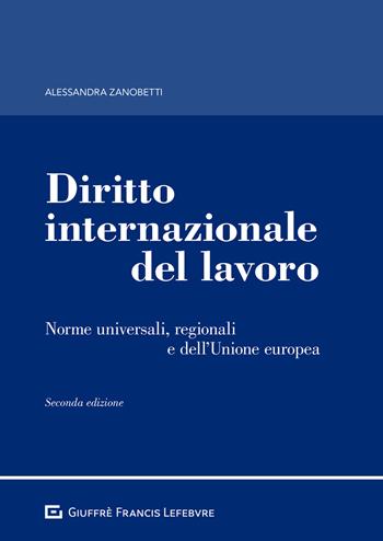 Diritto internazionale del lavoro. Norme universali, regionali e dell'Unione europea - Alessandra Zanobetti - Libro Giuffrè 2021 | Libraccio.it