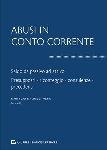 Abusi in conto corrente. Saldo da passivo ad attivo. Presupposti, riconteggio, consulenze, precedenti  - Libro Giuffrè 2021 | Libraccio.it