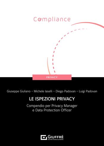 Le ispezioni privacy. Compendio per Privacy Manager e Data Protection Officer - Giuseppe Giuliano, Michele Iaselli, Diego Padovan - Libro Giuffrè 2021, Compliance. Privacy | Libraccio.it