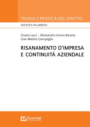 Risanamento d'impresa e continuità aziendale - Gian Matteo Ciampaglia, Orazio Lauri, Alessandro Ireneo Baratta - Libro Giuffrè 2021, Teoria e pratica del diritto. Società e fallimento | Libraccio.it