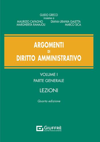 Argomenti di diritto amministrativo. Vol. 1: Parte generale. Lezioni. - Guido Greco, Maurizio Cafagno, Diana-Urania Galetta - Libro Giuffrè 2021 | Libraccio.it