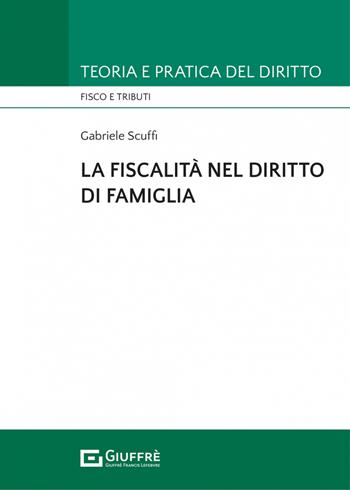 La fiscalità nel diritto di famiglia - Gabriele Scuffi - Libro Giuffrè 2021, Teoria e pratica del diritto. Fisco e tributi | Libraccio.it