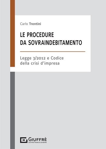 Le procedure da sovraindebitamento. Nella L. 3/2012 e nel codice della crisi d'impresa - Carlo Trentini - Libro Giuffrè 2021 | Libraccio.it