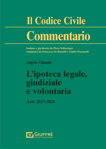 L' ipoteca legale, giudiziale e volontaria - Angelo Chianale - Libro Giuffrè 2021, Il codice civile. Commentario | Libraccio.it