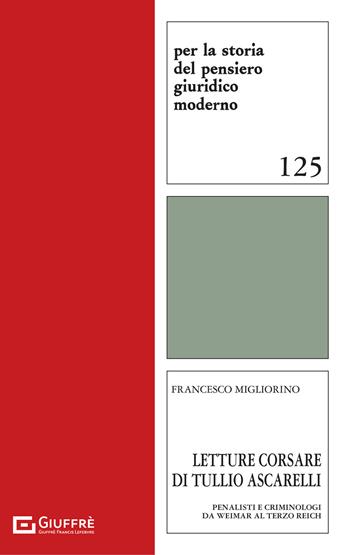 Letture corsare di Tullio Ascarelli. Penalisti e criminologi da Weimar al Terzo Reich - Francesco Migliorino - Libro Giuffrè 2021, Per la storia pensiero giuridico moderno | Libraccio.it
