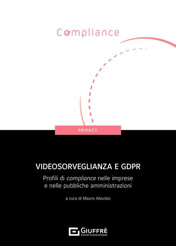 Videosorveglianza e GDPR. Profili di compliance nelle imprese e nelle pubbliche amministrazioni  - Libro Giuffrè 2021, Compliance. Privacy | Libraccio.it