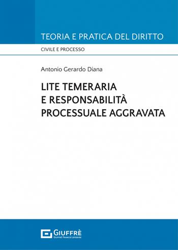 Lite temeraria e responsabilità processuale aggravata - Antonio Gerardo Diana - Libro Giuffrè 2023, Teoria e pratica del diritto. Civile e processo | Libraccio.it