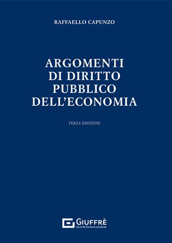 Argomenti di diritto pubblico dell'economia - Raffaello Capunzo - Libro Giuffrè 2021 | Libraccio.it