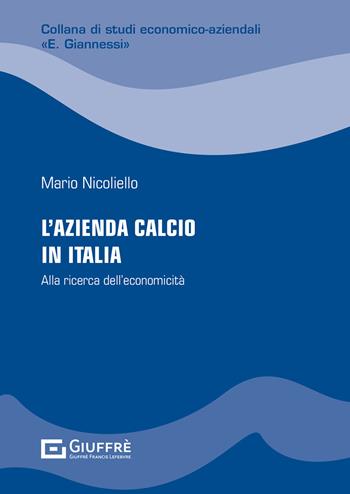 L' azienda calcio in Italia: alla ricerca dell'economicità - Mario Nicoliello - Libro Giuffrè 2021, Studi econom.-az.E. Giannessi.Nuova serie | Libraccio.it