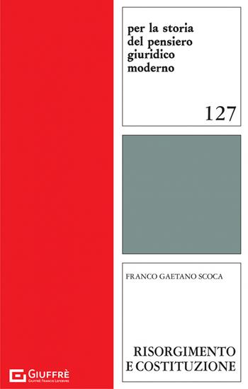 Risorgimento e Costituzione - Franco Gaetano Scoca - Libro Giuffrè 2021, Per la storia pensiero giuridico moderno | Libraccio.it