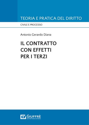 Il contratto con effetti per i terzi - Antonio Gerardo Diana - Libro Giuffrè 2021, Teoria e pratica del diritto. Civile e processo | Libraccio.it