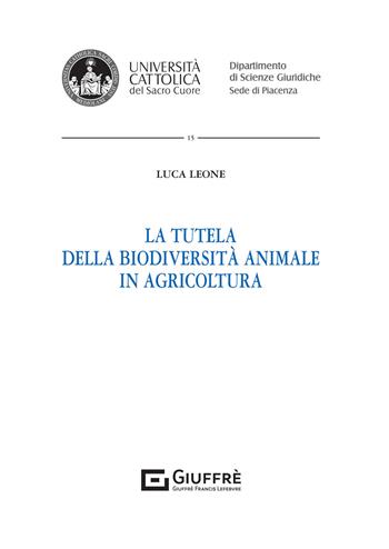 La tutela della biodiversità animale in agricoltura - Luca Leone - Libro Giuffrè 2021, Univ. Cattolica Piacenza-Dip. Scienze G. | Libraccio.it