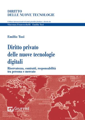 Diritto privato delle nuove tecnologie digitali. Riservatezza, contratti, responsabilità tra persona e mercato - Emilio Tosi - Libro Giuffrè 2021, Diritto delle nuove tecnologie | Libraccio.it