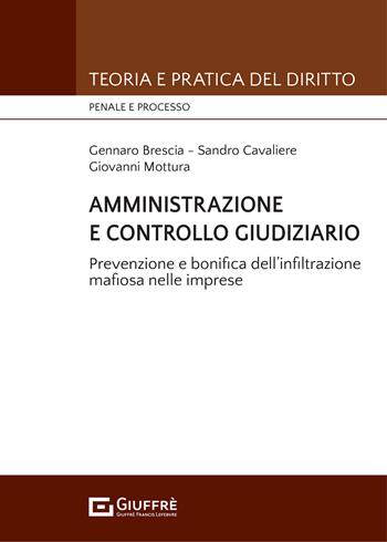 Amministrazione e controllo giudiziario. Repressione e bonifica dell'infiltrazione mafiosa nelle imprese - Giovanni Mottura, Gennaro Brescia, Sandro Cavaliere - Libro Giuffrè 2021, Teoria e pratica del diritto. Penale e processo | Libraccio.it