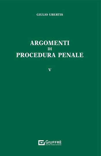Argomenti di procedura penale. Vol. 5 - Giulio Ubertis - Libro Giuffrè 2021 | Libraccio.it
