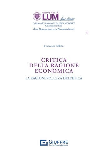 Critica della ragione economica. La ragionevolezza dell'etica - Francesco Bellino - Libro Giuffrè 2021, Università Lum Jean Monnet Casamassima. serie giuridica | Libraccio.it
