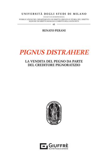 Pignus distrahere. La vendita del pegno da parte del creditore pignoratizio - Renato Perani - Libro Giuffrè 2021, Univ. Milano-Fac. di giurisprudenza | Libraccio.it