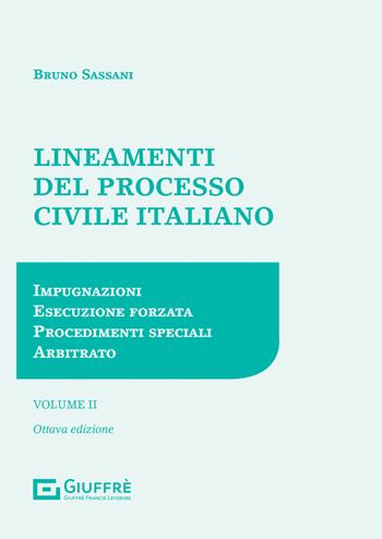 Lineamenti del processo civile italiano. Vol. 2: Impugnazioni, esecuzione forzata, procedimenti speciali, arbitrato - Bruno Nicola Sassani - Libro Giuffrè 2021 | Libraccio.it