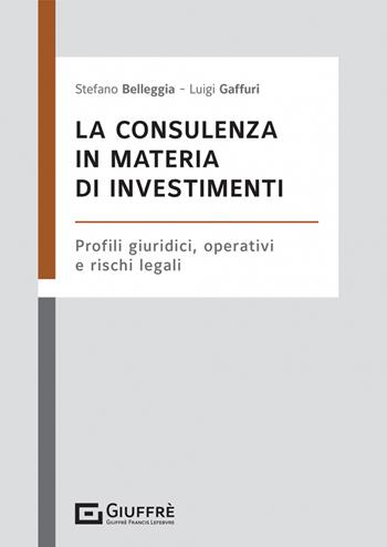 La consulenza in materia di investimenti - Luigi Gaffuri, Stefano Belleggia - Libro Giuffrè 2022 | Libraccio.it