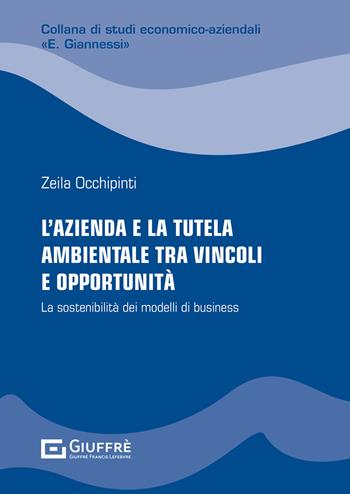 L' azienda e la tutela ambientale tra vincoli e opportunità. La sostenibilità dei modelli di business - Zeila Occhipinti - Libro Giuffrè 2021, Studi econom.-az.E. Giannessi.Nuova serie | Libraccio.it