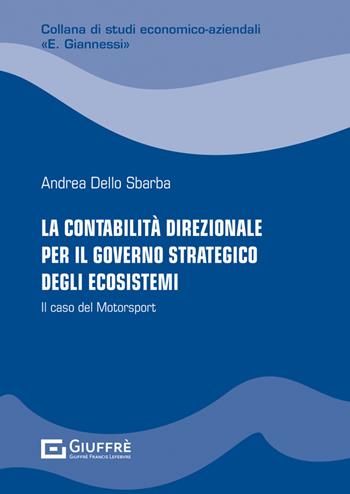 La contabilità direzionale per il governo strategico degli ecosistemi. Il caso del Motorsport - Andrea Dello Sbarba - Libro Giuffrè 2022, Studi economico-aziendali E. Giannessi | Libraccio.it