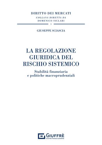 La regolazione giuridica del rischio sistemico. Stabilità finanziaria e politiche macroprudenziali - Giuseppe Sciascia - Libro Giuffrè 2021 | Libraccio.it