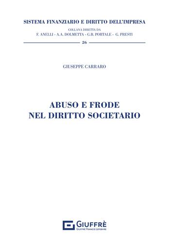 Abuso e frode nel diritto societario - Giuseppe Carraro - Libro Giuffrè 2021, Sistema finanziario e diritto dell'impresa | Libraccio.it