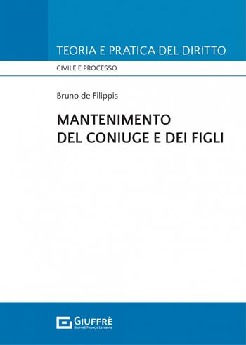 Mantenimento del coniuge e dei figli - Bruno De Filippis - Libro Giuffrè 2022, Teoria e pratica del diritto. Civile e processo | Libraccio.it