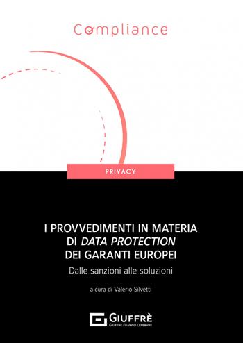 I provvedimenti in materia di data protection dei garanti europei. Dalle sanzioni alle soluzioni  - Libro Giuffrè 2021, Compliance. Privacy | Libraccio.it