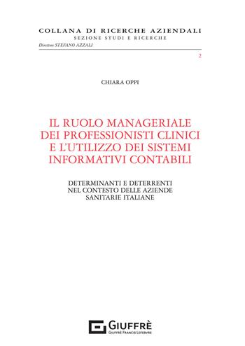 Il ruolo manageriale dei professionisti clinici e l'utilizzo dei sistemi informativi contabili. Determinanti e deterrenti nel contesto delle aziende sanitarie italiane - Chiara Oppi - Libro Giuffrè 2021, Ricerche aziendali. Studi e ricerche | Libraccio.it