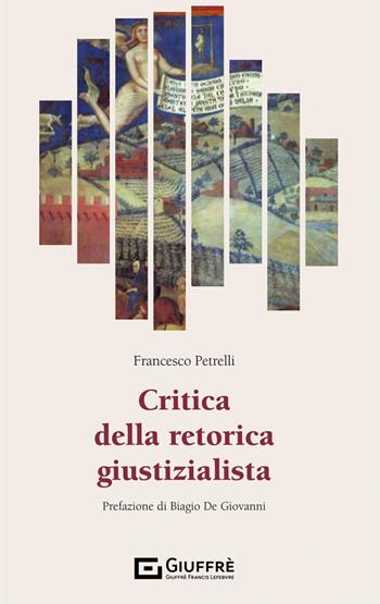 Critica della retorica giustizialista - Francesco Petrelli - Libro Giuffrè 2021 | Libraccio.it