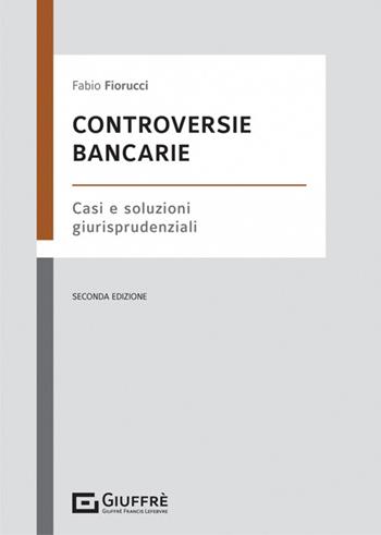 Controversie bancarie. Casi e soluzioni giurisprudenziali - Fabio Fiorucci - Libro Giuffrè 2022 | Libraccio.it