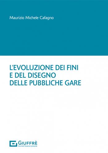 L' evoluzione dei fini e del disegno delle pubbliche gare - Cafagno Maurizio Michele - Libro Giuffrè 2021 | Libraccio.it