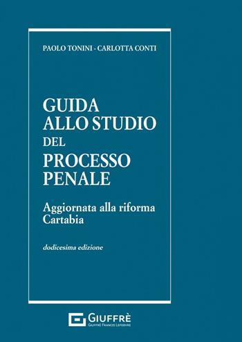 Guida allo studio del processo penale - Paolo Tonini, Carlotta Conti - Libro Giuffrè 2023 | Libraccio.it